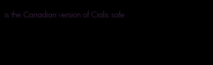 is the Canadian version of Cialis safe