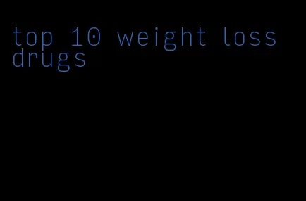 top 10 weight loss drugs