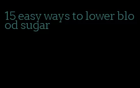 15 easy ways to lower blood sugar