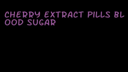 cherry extract pills blood sugar