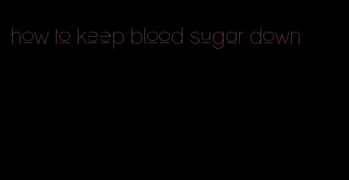 how to keep blood sugar down