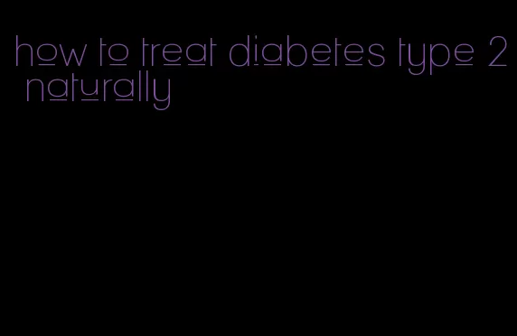 how to treat diabetes type 2 naturally