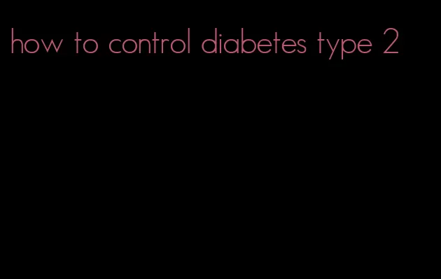 how to control diabetes type 2