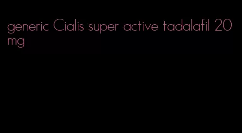 generic Cialis super active tadalafil 20 mg