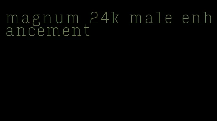 magnum 24k male enhancement