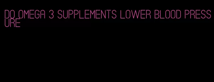 do omega 3 supplements lower blood pressure