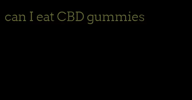 can I eat CBD gummies