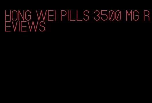 hong Wei pills 3500 mg reviews