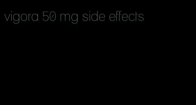 vigora 50 mg side effects
