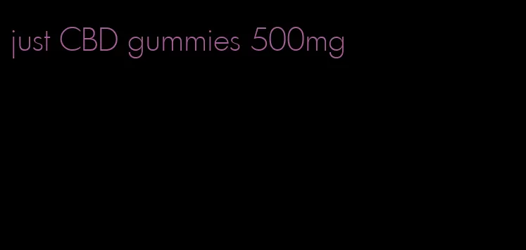 just CBD gummies 500mg