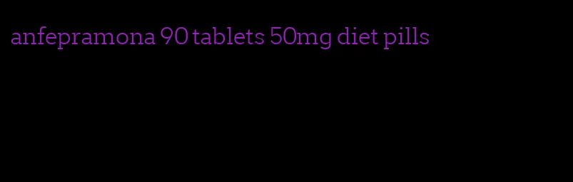 anfepramona 90 tablets 50mg diet pills