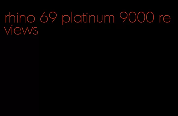 rhino 69 platinum 9000 reviews