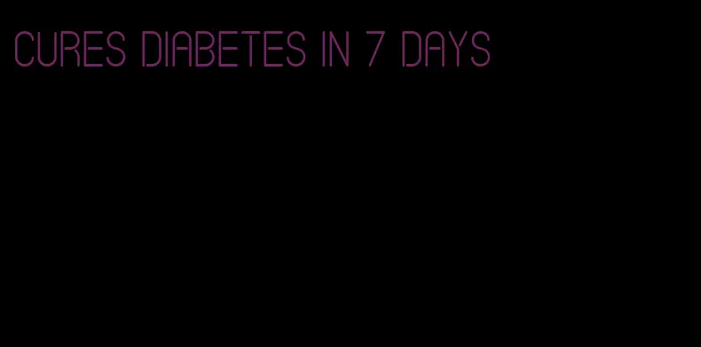 cures diabetes in 7 days