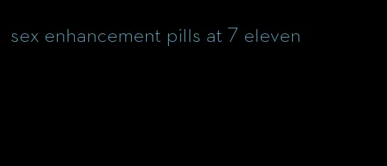 sex enhancement pills at 7 eleven