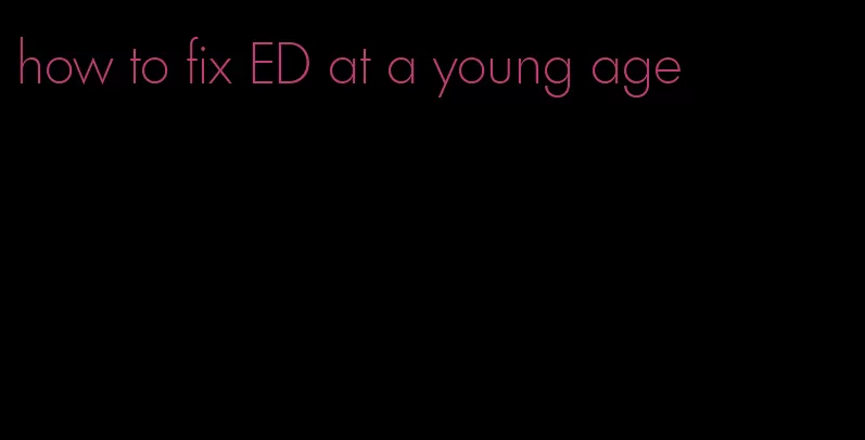 how to fix ED at a young age