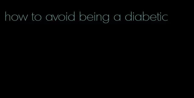 how to avoid being a diabetic