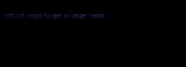 natural ways to get a longer penis