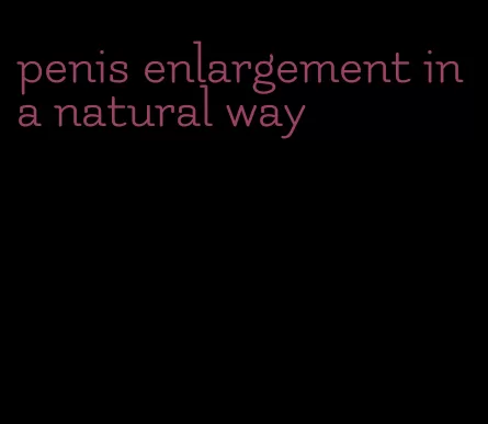 penis enlargement in a natural way