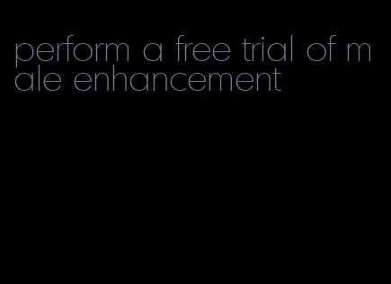 perform a free trial of male enhancement