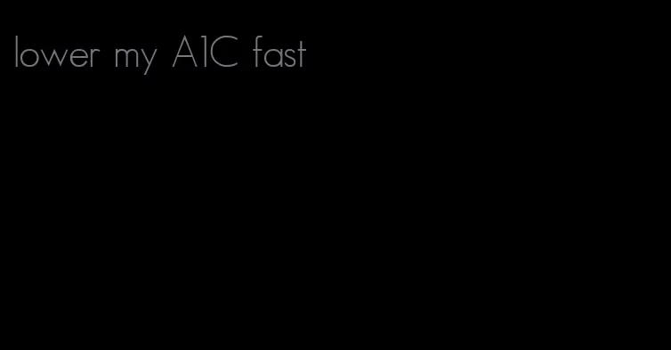 lower my A1C fast