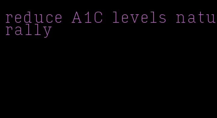 reduce A1C levels naturally