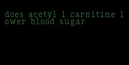 does acetyl l carnitine lower blood sugar