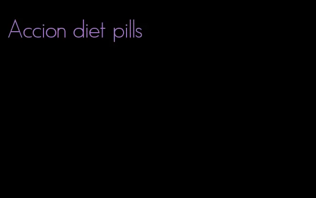 Accion diet pills