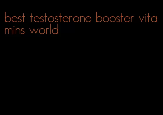 best testosterone booster vitamins world
