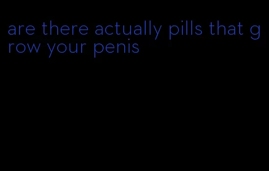 are there actually pills that grow your penis