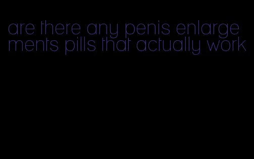 are there any penis enlargements pills that actually work
