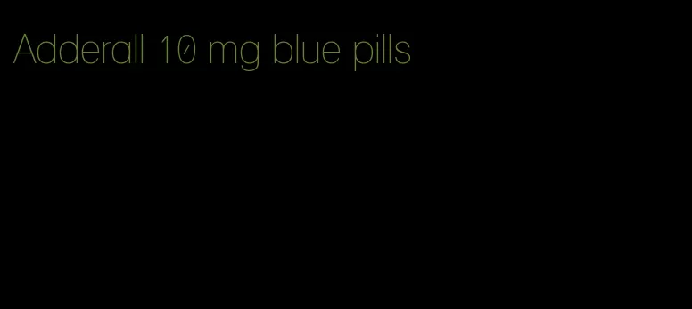 Adderall 10 mg blue pills