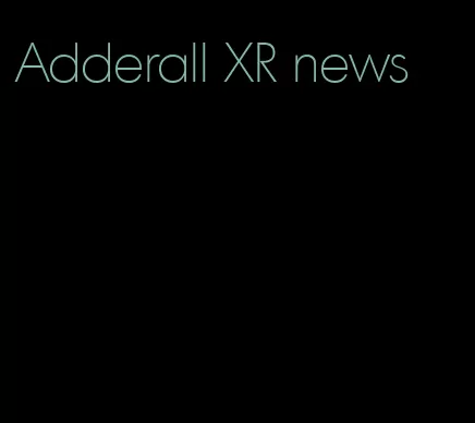 Adderall XR news