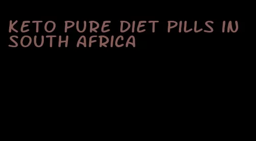 keto pure diet pills in South Africa
