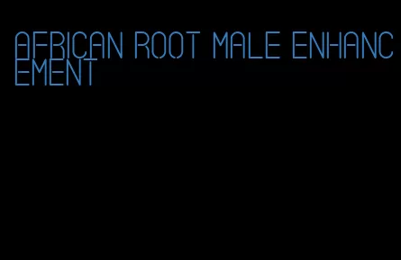 African root male enhancement