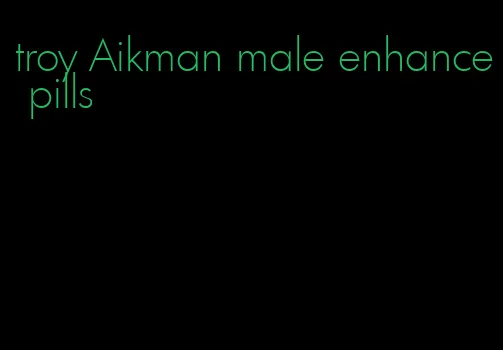 troy Aikman male enhance pills