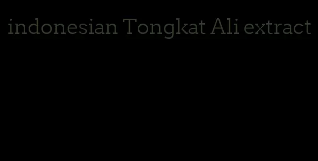 indonesian Tongkat Ali extract