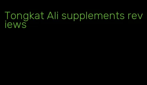 Tongkat Ali supplements reviews
