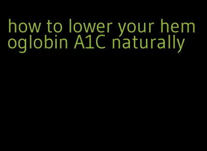 how to lower your hemoglobin A1C naturally