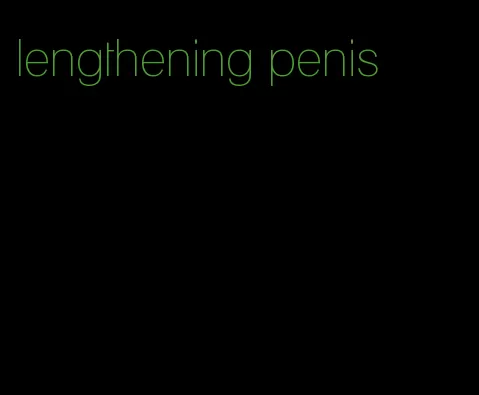 lengthening penis