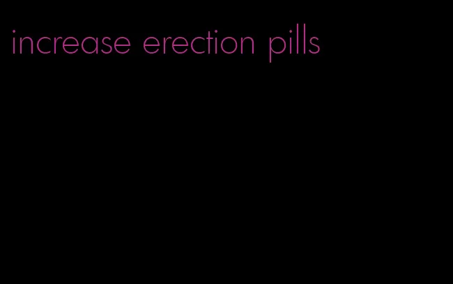increase erection pills