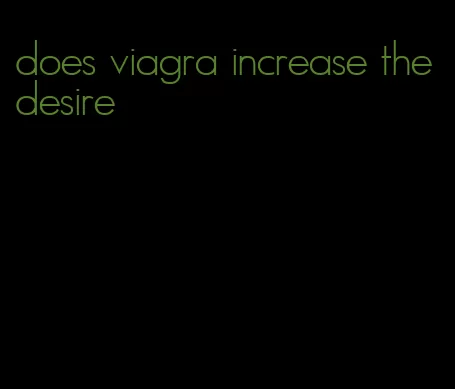 does viagra increase the desire