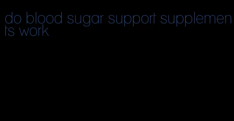 do blood sugar support supplements work