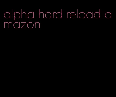 alpha hard reload amazon