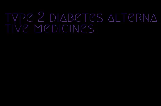 type 2 diabetes alternative medicines