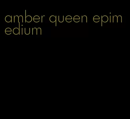 amber queen epimedium