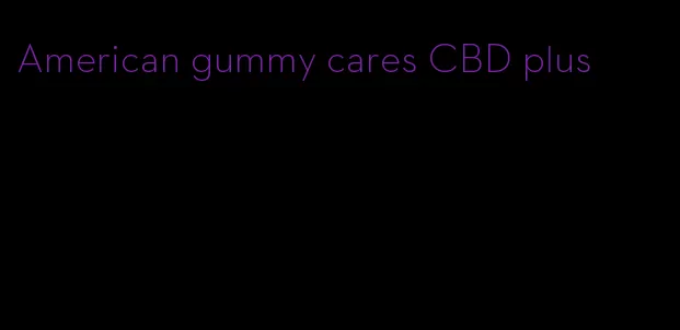 American gummy cares CBD plus