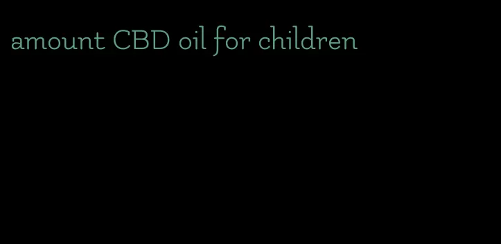 amount CBD oil for children