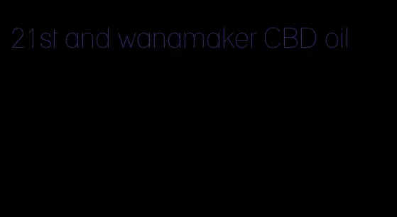 21st and wanamaker CBD oil