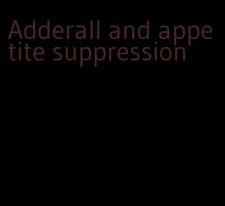 Adderall and appetite suppression