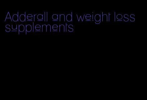 Adderall and weight loss supplements